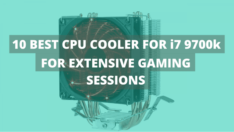 10 BEST CPU COOLER FOR i7 9700k FOR EXTENSIVE GAMING SESSIONS